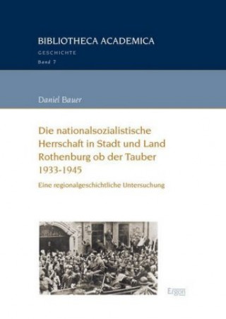 Kniha Die nationalsozialistische Herrschaft in Stadt und Land Rothenburg ob der Tauber (1933-1945) Daniel Bauer