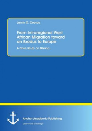 Könyv From Intraregional West African Migration toward an Exodus to Europe. A Case Study on Ghana Lamin O Ceesay