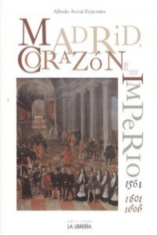 Kniha Madrid : corazón de un imperio 1561-1601 y 1605 ALFREDO ALVAR EZQUERRA