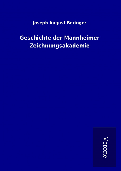 Könyv Geschichte der Mannheimer Zeichnungsakademie Joseph August Beringer