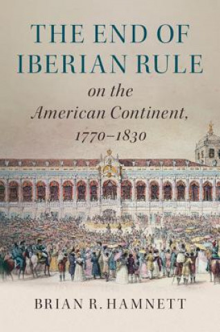 Carte End of Iberian Rule on the American Continent, 1770-1830 Brian R. Hamnett