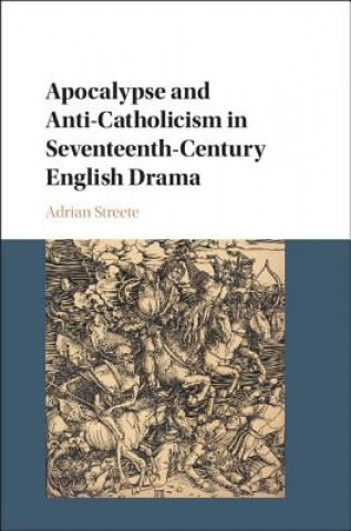 Książka Apocalypse and Anti-Catholicism in Seventeenth-Century English Drama Adrian Streete