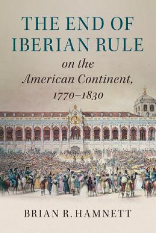 Carte End of Iberian Rule on the American Continent, 1770-1830 Brian R. Hamnett