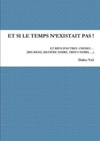 Książka Et Si Le Temps N'existait Pas ! Et Bien D'autres Choses ... (Big Bang, Matiere Noire, Trous Noirs, ...) Didier Viel