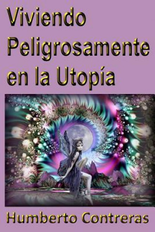 Könyv Viviendo Peligrosamente En La Utopia Humberto Contreras