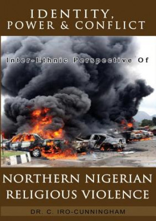 Kniha Identity, Power, and Conflict: Inter-Ethnic Perspective of Northern Nigeria Religious Violence Cecilia Iro-Cunningham