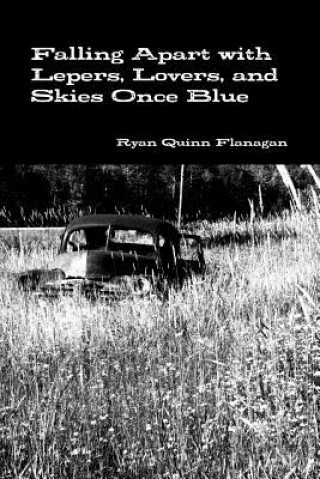 Könyv Falling Apart with Lepers, Lovers, and Skies Once Blue Ryan Quinn Flanagan