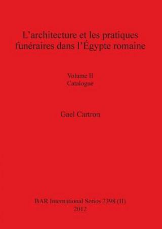 Kniha L'architecture et les pratiques funeraires dans l'Egypte romaine GAEL CARTRON