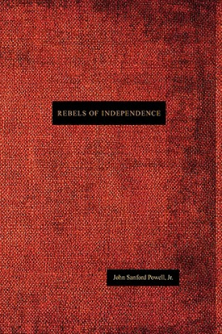 Livre Rebels of Independence Jr. John Sanford Powell