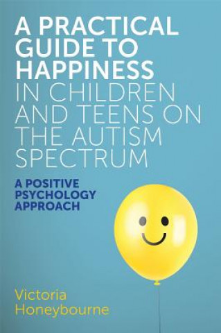 Книга Practical Guide to Happiness in Children and Teens on the Autism Spectrum Victoria Honeybourne