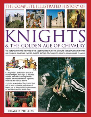 Kniha Complete Illustrated History of Knights & the Golden Age of Chivalry Charles Phillips