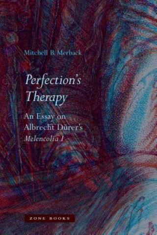 Książka Perfection's Therapy - An Essay on Albrecht Durer's Melencolia I Mitchell B. Merback