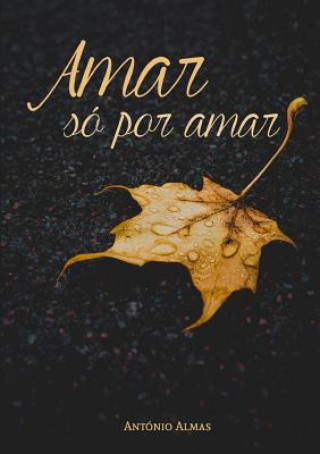 Livre Amar so por amar ANT NIO ALMAS