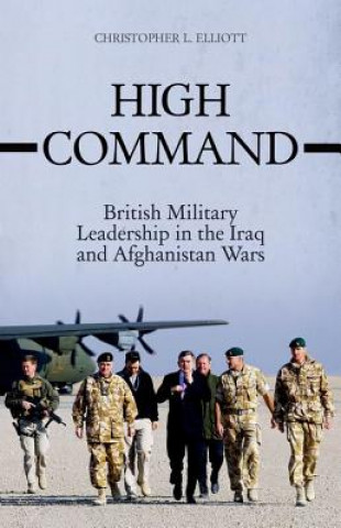 Könyv High Command: British Military Leadership in the Iraq and Afghanistan Wars Christopher Elliott