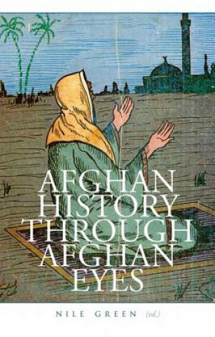 Kniha Afghan History Through Afghan Eyes Nile Green