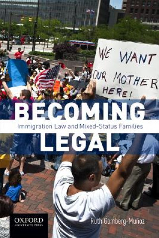 Kniha Becoming Legal: Immigration Law and Mixed Status Families Ruth Gomberg-Munoz