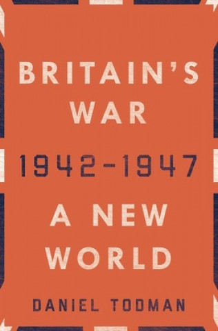 Kniha Britain's War: A New World, 1942-1947 Daniel Todman