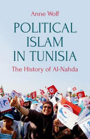 Kniha Political Islam in Tunisia: The History of Ennahda Anne Wolf