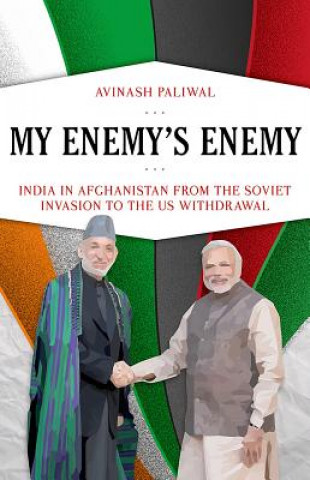 Kniha My Enemy's Enemy: India in Afghanistan from the Soviet Invasion to the Us Withdrawal Avinash Paliwal