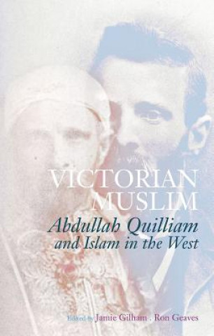 Kniha Victorian Muslim: Abdullah Quilliam and Islam in the West Jamie Gilham