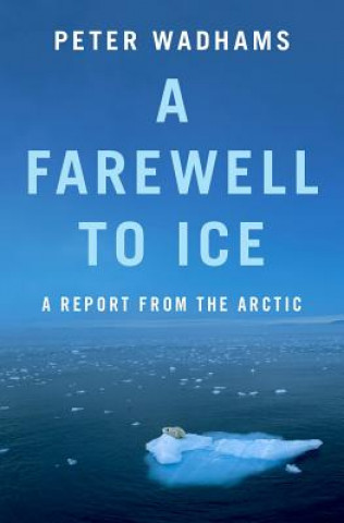 Carte A Farewell to Ice: A Report from the Arctic Peter Wadhams