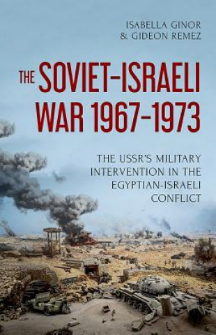 Kniha The Soviet-Israeli War, 1967-1973: The Ussr's Military Intervention in the Egyptian-Israeli Conflict Isabella Ginor