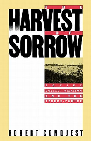 Kniha The Harvest of Sorrow: Soviet Collectivization and the Terror-Famine Robert Conquest