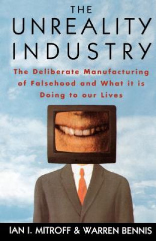 Könyv The Unreality Industry: The Deliberate Manufacturing of Falsehood and What It Is Doing to Our Lives Ian I. Mitroff