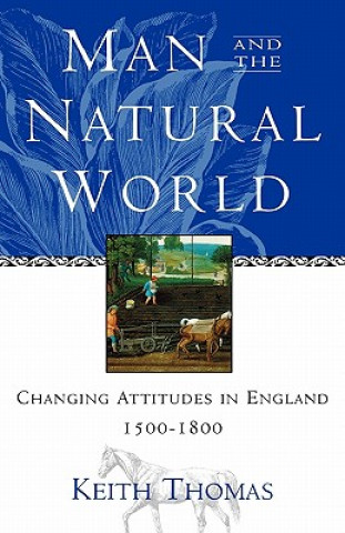 Książka Man and the Natural World: Changing Attitudes in England 1500-1800 Keith Thomas