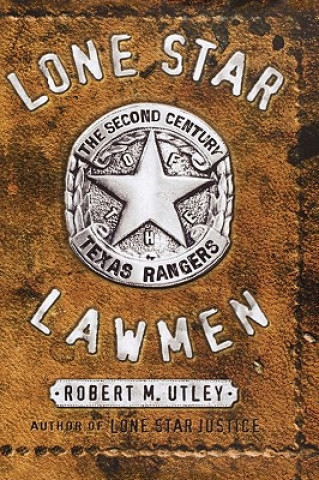 Kniha Lone Star Lawmen: The Second Century of the Texas Rangers Robert M. Utley