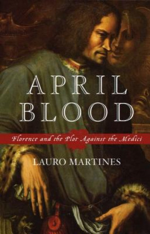 Книга April Blood: Florence and the Plot Against the Medici Lauro Martines
