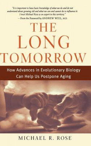 Könyv The Long Tomorrow: How Advances in Evolutionary Biology Can Help Us Postpone Aging Michael R. Rose