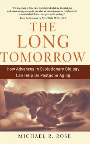 Book The Long Tomorrow: How Advances in Evolutionary Biology Can Help Us Postpone Aging Michael R. Rose