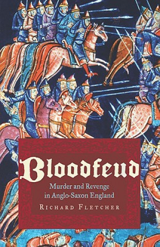 Carte Bloodfeud: Murder and Revenge in Anglo-Saxon England Richard A. Fletcher