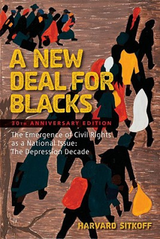 Kniha A New Deal for Blacks: The Emergence of Civil Rights as a National Issue: The Depression Decade Harvard Sitkoff