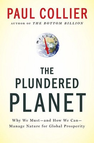 Kniha The Plundered Planet: Why We Must--And How We Can--Manage Nature for Global Prosperity Paul Collier