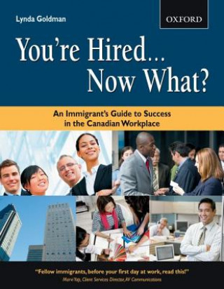 Kniha You're Hired...Now What?: An Immigrant's Guide to Success in the Canadian Workplace Lynda Goldman