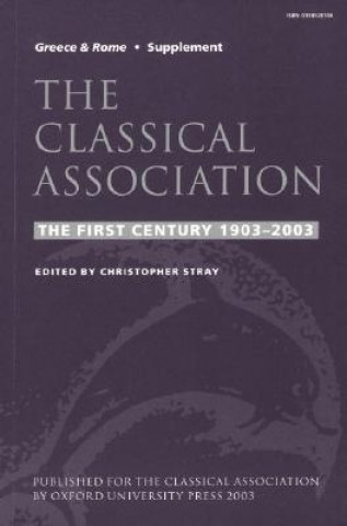 Książka The Classical Association: The First Century 1903-2003 Christopher Stray