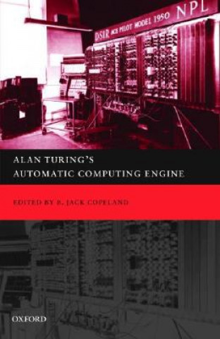 Carte Alan Turing's Automatic Computing Engine: The Master Codebreaker's Struggle to Build the Modern Computer B. Jack Copeland