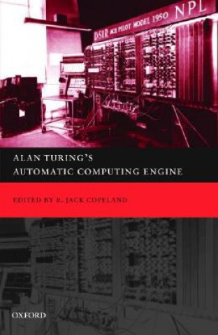 Könyv Alan Turing's Automatic Computing Engine: The Master Codebreaker's Struggle to Build the Modern Computer B. Jack Copeland