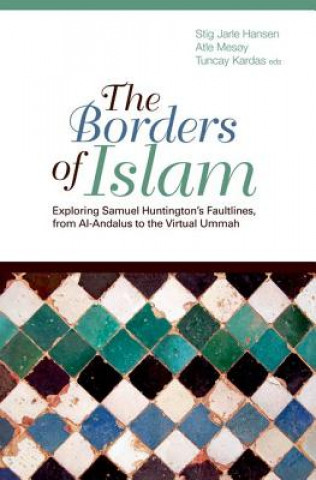 Carte Borders of Islam: Exploring Samuel Huntington's Faultlines, from Al-Andalus to Virtual Ummah Stig Jarle Hansen