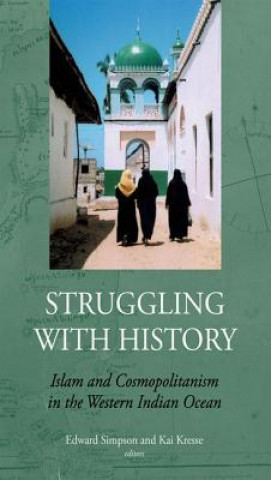 Kniha Struggling with History: Islam and Cosmopolitanism in the Western Indian Ocean Edward Simpson