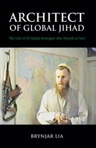 Könyv Architect of Global Jihad: The Life of Al-Qaeda Strategist Abu Mus'ab Al-Suri Brynjar Lia