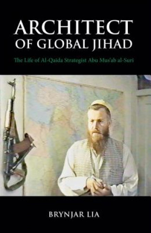 Knjiga Architect of Global Jihad: The Life of Al-Qaeda Strategist Abu Mus'ab Al-Suri Brynjar Lia