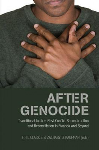 Книга After Genocide: Transitional Justice, Post-Conflict Reconstruction and Reconciliation in Rwanda and Beyond Philip Clark