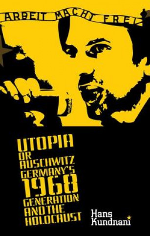 Książka Utopia or Auschwitz: Germany's 1968 Generation and the Holocaust Hans Kundnani