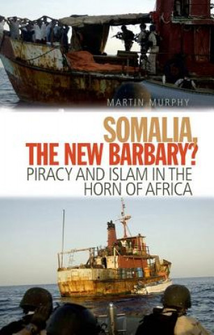 Książka Somalia the New Barbary?: Piracy and Islam in the Horn of Africa Martin N. Murphy