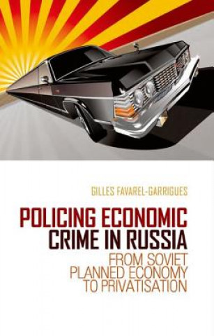 Kniha Policing Economic Crime in Russia: From Soviet Planned Economy to Capitalism Gilles Favarel-Garrigues