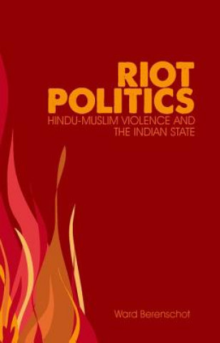 Kniha Riot Politics: Hindu-Muslim Violence and the Indian State Ward Berenschot