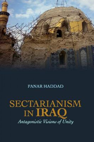 Kniha Sectarianism in Iraq: Antagonistic Visions of Unity Fanar Haddad